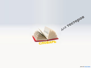 о в
                         р
                    с те
             я те
           дл


СЛ ОВАРЬ




                             photophoto by dsearls
                                   by Horia Varlan
 