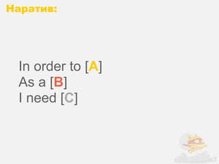 Наратив:




 In order to [A]
 As a [B]
 I need [C]
 