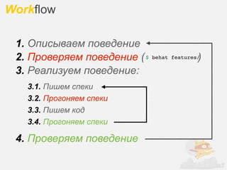 Workflow

 1. Описываем поведение
 2. Проверяем поведение ( $                 )
                              behat features/

 3. Реализуем поведение:
   3.1. Пишем спеки
   3.2. Прогоняем спеки
   3.3. Пишем код
   3.4. Прогоняем спеки

 4. Проверяем поведение
 