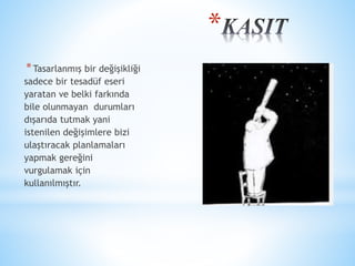 * 
*Tasarlanmış bir değişikliği 
sadece bir tesadüf eseri 
yaratan ve belki farkında 
bile olunmayan durumları 
dışarıda tutmak yani 
istenilen değişimlere bizi 
ulaştıracak planlamaları 
yapmak gereğini 
vurgulamak için 
kullanılmıştır. 
 