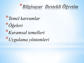 * 
*Temel kavramlar 
*Öğeleri 
*Kuramsal temelleri 
*Uygulama yöntemleri 
 