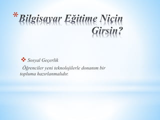 * 
 Sosyal Geçerlik 
Öğrenciler yeni teknolojilerle donanım bir 
topluma hazırlanmalıdır. 
 