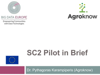 SC2 Pilot in Brief
Dr. Pythagoras Karampiperis (Agroknow)
 