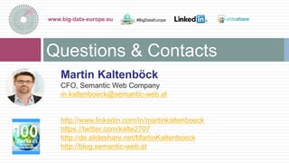 Questions & Contacts
www.big-data-europe.eu
26-oct.-16
#BigDataEurope
Martin Kaltenböck
CFO, Semantic Web Company
m.kaltenboeck@semantic-web.at
http://www.linkedin.com/in/martinkaltenboeck
https://twitter.com/kalte2707
http://de.slideshare.net/MartinKaltenboeck
http://blog.semantic-web.at
 