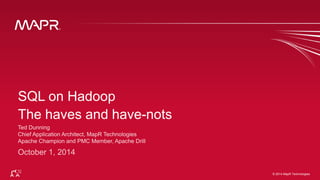 © 2014 MapR Techno©lo 2g0ie1s4 MapR Technologies 1 
SQL on Hadoop 
The haves and have-nots 
 