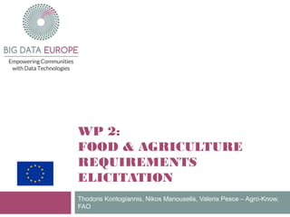 WP 2:
FOOD & AGRICULTURE
REQUIREMENTS
ELICITATION
Thodoris Kontogiannis, Nikos Manouselis, Valeria Pesce – Agro-Know,
FAO
 