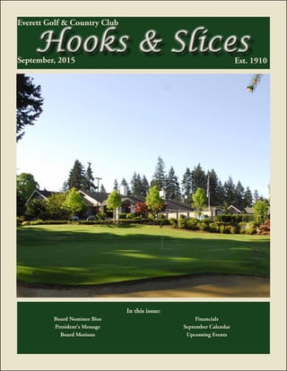 Hooks & Slices
Everett Golf & Country Club
Est. 1910
In this issue:
Board Nominee Bios Financials
President's Message September Calendar
Board Motions Upcoming Events
September, 2015
 