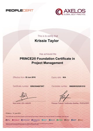 Krissie Taylor
PRINCE2® Foundation Certificate in
Project Management
22 Jun 2016
GR633046672KT
Printed on 27 June 2016
N/A
9980083525261510
 