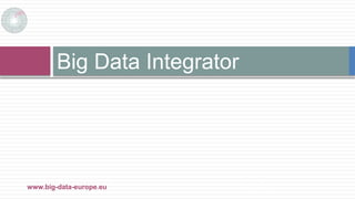 Big Data Integrator
29/11/2017www.big-data-europe.eu
 