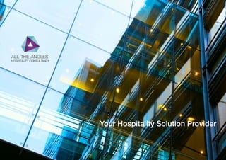 Your Hospitality Solution Provider
ALL-THE-ANGLES
HOSPITALITY CONSULTANCY
 