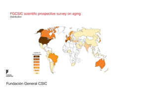 FGCSIC scientific prospective survey on aging
      Distribution




                       number of
                     questionnaires
                         500+
                       500-200
                       200-100
                        100-50
                        50-20
                         20-10
                         <10
Fundación
General CSIC




Fundación General CSIC
 