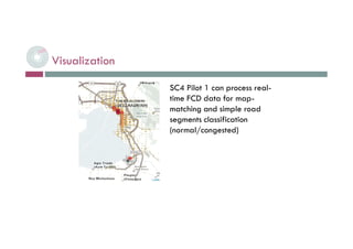 Visualization
L. Selmi - BDE - Tech. Workshop
SC4 Pilot 1 can process real-
time FCD data for map-
matching and simple road
segments classification
(normal/congested)
 