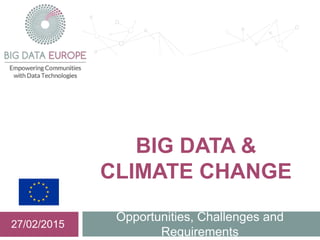 BIG DATA &
CLIMATE CHANGE
Opportunities, Challenges and
Requirements
27/02/2015
 