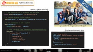 Serverless, introduction et perspectives 
Bertrand Delacretaz, API Dev Talks 2.0
21
With Adobe Sensei
Examples by Alexander Klimetschek, @alexkli
sensei-caption-worker.js
deployment-package.json
BETA
 