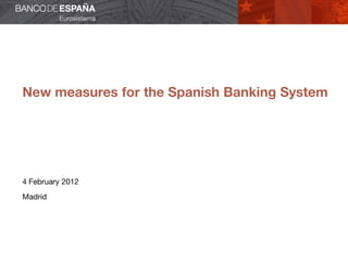 New measures for the Spanish Banking System




4 February 2012
Madrid
 