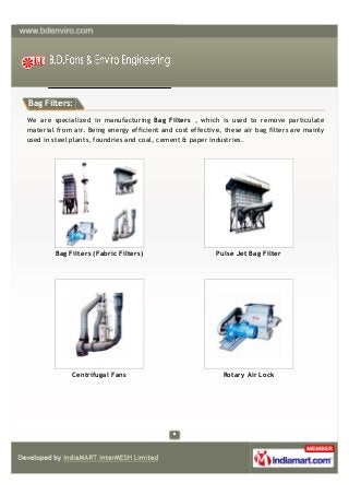Bag Filters:
We are specialized in manufacturing Bag Filters , which is used to remove particulate
material from air. Bein...