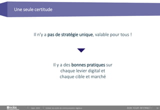 16
Une seule certitude
Sept. 2015 Utiliser les outils de communication digitaux
Il n'y a pas de stratégie unique, valable pour tous !
Il y a des bonnes pratiques sur
chaque levier digital et
chaque cible et marché
 