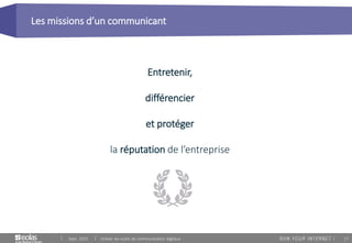 17
Les missions d’un communicant
Sept. 2015 Utiliser les outils de communication digitaux
et protéger
Entretenir,
différencier
la réputation de l’entreprise
 