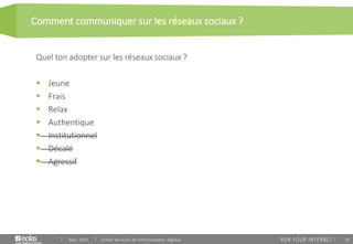 35
Comment communiquer sur les réseaux sociaux ?
Sept. 2015 Utiliser les outils de communication digitaux
Quel ton adopter sur les réseaux sociaux ?
 Jeune
 Frais
 Relax
 Authentique
 Institutionnel
 Décalé
 Agressif
 