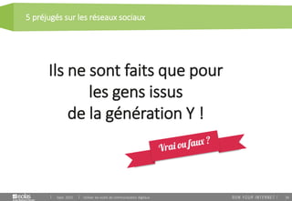 36
5 préjugés sur les réseaux sociaux
Sept. 2015 Utiliser les outils de communication digitaux
Ils ne sont faits que pour
les gens issus
de la génération Y !
 