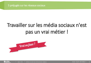 40
5 préjugés sur les réseaux sociaux
Sept. 2015 Utiliser les outils de communication digitaux
Travailler sur les média sociaux n'est
pas un vrai métier !
 