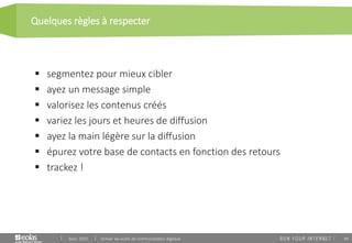 49
Quelques règles à respecter
Sept. 2015 Utiliser les outils de communication digitaux
 segmentez pour mieux cibler
 ayez un message simple
 valorisez les contenus créés
 variez les jours et heures de diffusion
 ayez la main légère sur la diffusion
 épurez votre base de contacts en fonction des retours
 trackez !
 