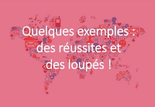 55
Quelques exemples :
des réussites et…
des loupés !
Quelques exemples :
des réussites et
des loupés !
 