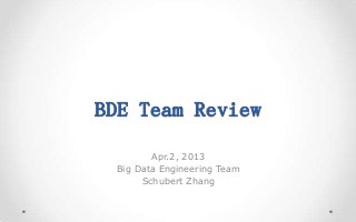 BDE Team Review
Apr.2, 2013
Big Data Engineering Team
Schubert Zhang
 
