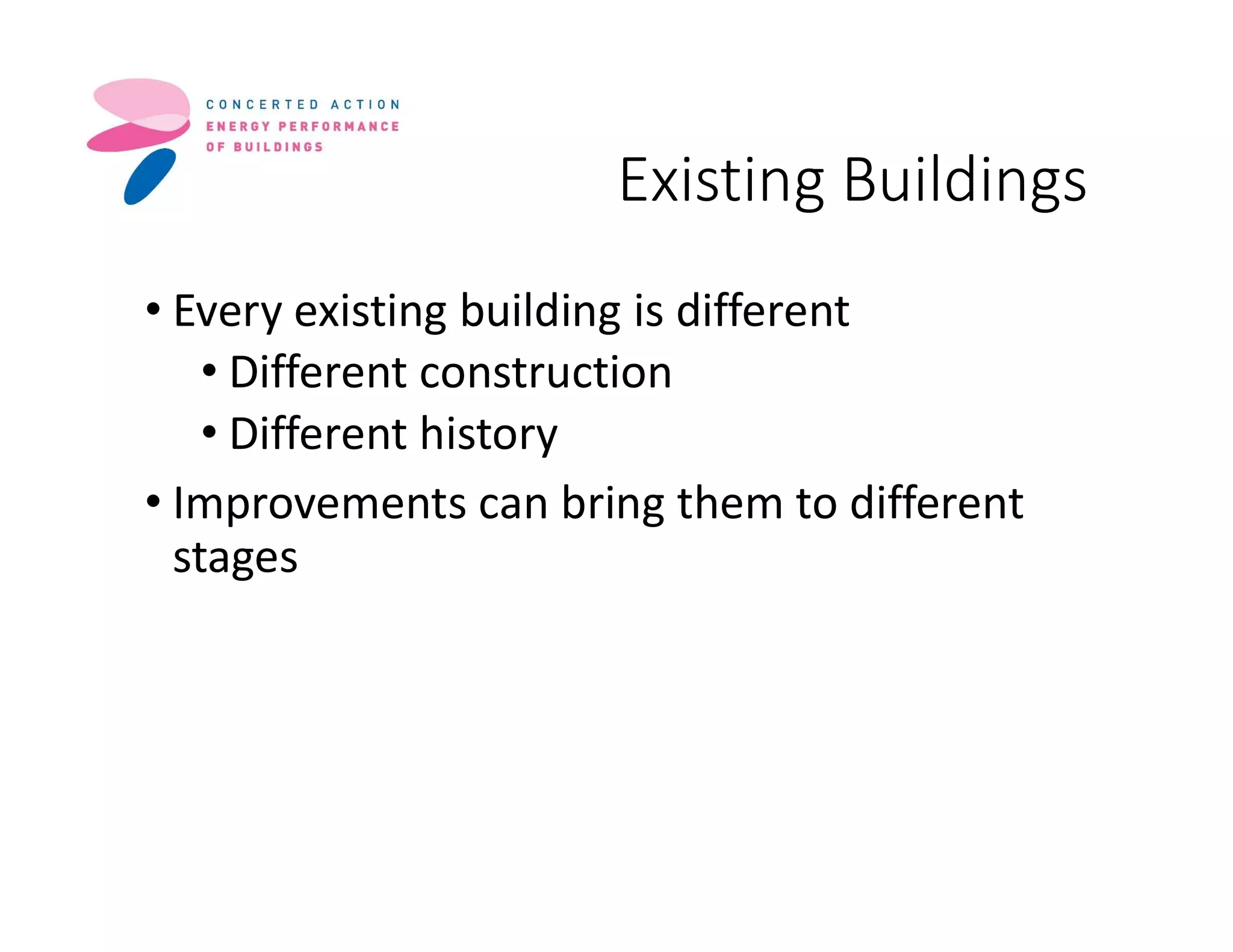 Existing Buildings
• Every existing building is different
• Different construction
• Different history
• Improvements can bring them to different
stages
 