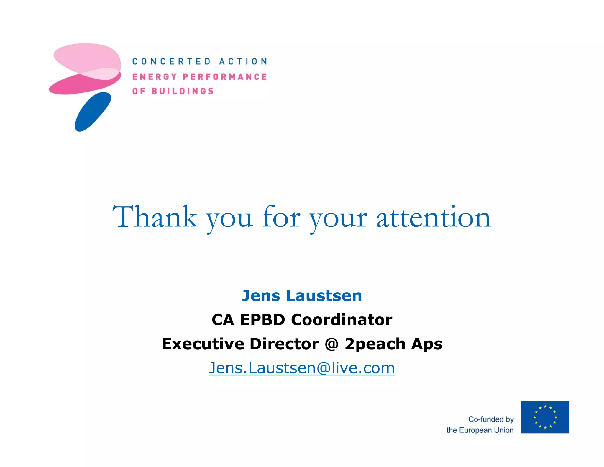 Thank you for your attention
Jens Laustsen
CA EPBD Coordinator
Executive Director @ 2peach Aps
Jens.Laustsen@live.com
 