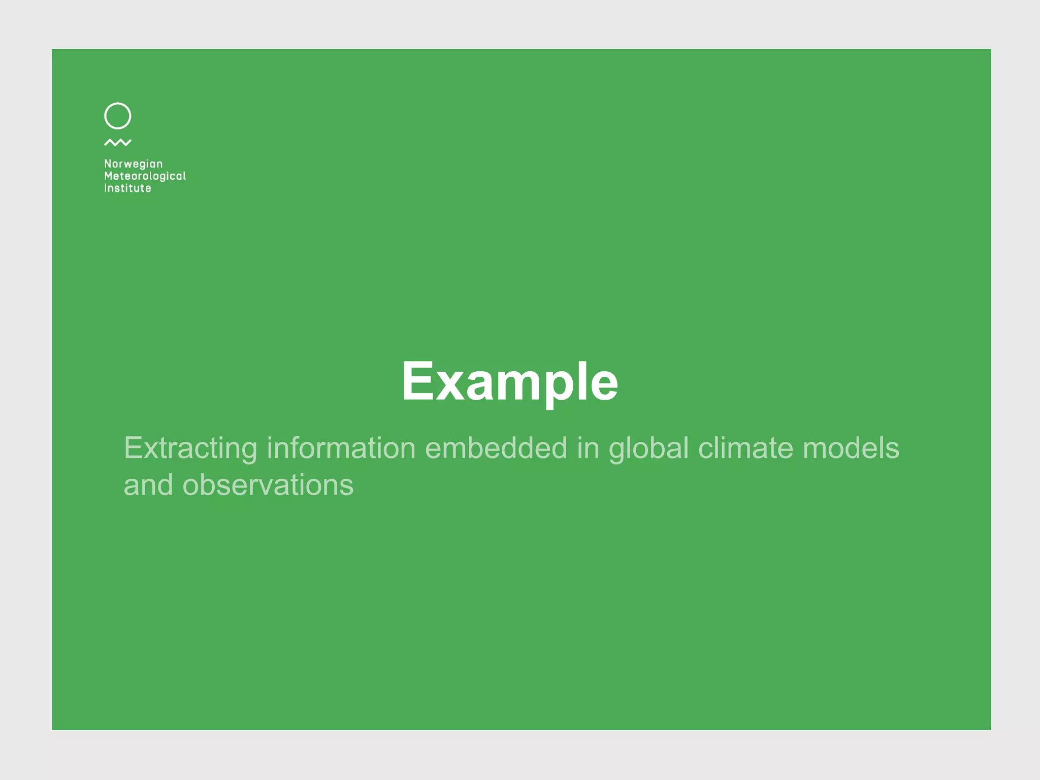 Example
Extracting information embedded in global climate models
and observations
 