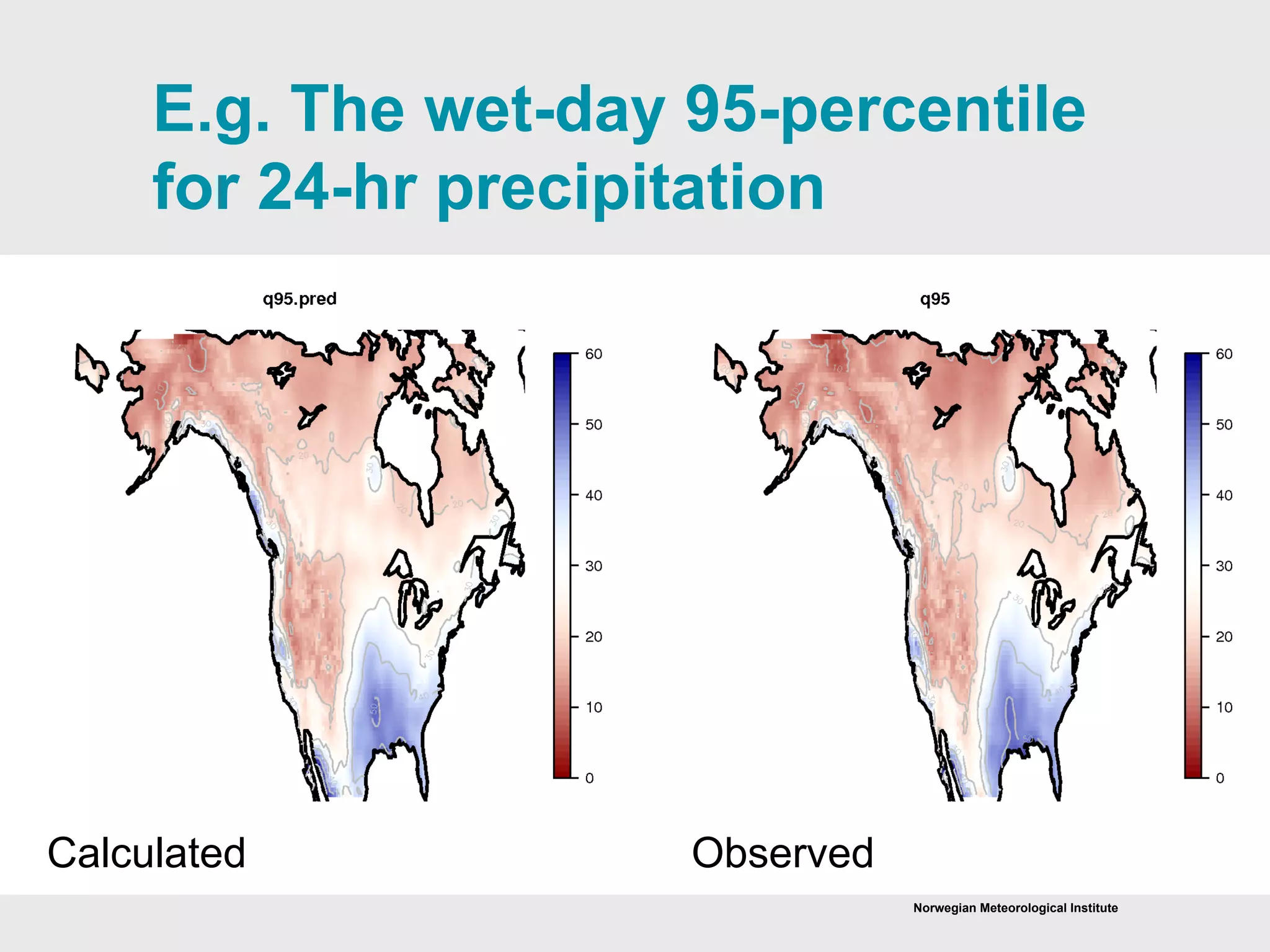 Norwegian Meteorological Institute
E.g. The wet-day 95-percentile
for 24-hr precipitation
Calculated Observed
 