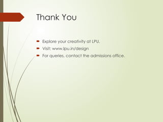 Thank You
 Explore your creativity at LPU.
 Visit: www.lpu.in/design
 For queries, contact the admissions office.
 