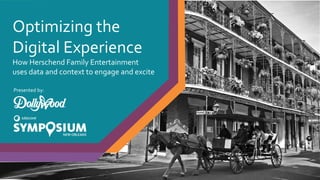 Optimizing the
Digital Experience
How Herschend Family Entertainment
uses data and context to engage and excite
Presented by:
 