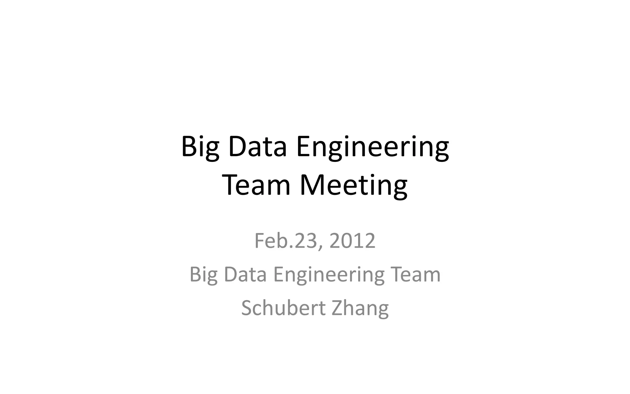 Big Data Engineering
Team Meeting
Feb.23, 2012
Big Data Engineering Team
Schubert Zhang
 