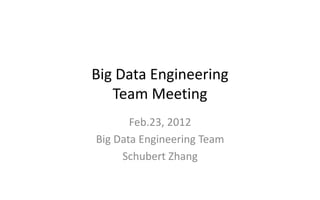Big Data Engineering
Team Meeting
Feb.23, 2012
Big Data Engineering Team
Schubert Zhang
 