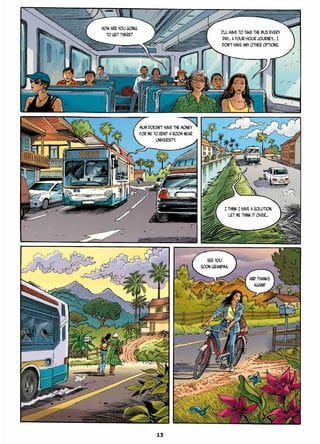 How are you going
to get there? I’ll have to take the bus every
day… A four-hour journey… I
don’t have any other options.
Mum doesn’t have the money
for me to rent a room near
university.
I think I have a solution.
Let me think it over…
See you
soon grandma.
And thanks
again!!
13
 
