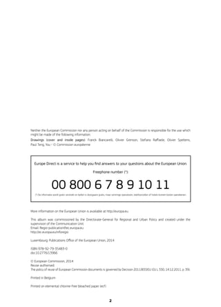 Neither the European Commission nor any person acting on behalf of the Commission is responsible for the use which
might be made of the following information.
Drawings (cover and inside pages): Franck Biancarelli, Olivier Grenson, Stefano Raffaele, Olivier Speltens,
Paul Teng, You - © Commission européenne
Europe Direct is a service to help you find answers to your questions about the European Union.
Freephone number (*):
00 800 6 7 8 9 10 11
(*) De informatie wordt gratis verstrekt en bellen is doorgaans gratis, maar sommige operatoren, telefooncellen of hotels kunnen kosten aanrekenen.
More information on the European Union is available at http://europa.eu.
This album was commissioned by the Directorate-General for Regional and Urban Policy and created under the
supervision of the Communication Unit.
Email: Regio-publication@ec.europa.eu
http://ec.europa.eu/inforegio
Luxembourg: Publications Office of the European Union, 2014
ISBN 978-92-79-35483-0
doi:10.2776/13966
© European Commission, 2014
Reuse authorised.
The policy of reuse of European Commission documents is governed by Decision 2011/833/EU (OJ L 330, 14.12.2011, p. 39).
Printed in Belgium
Printed on elemental chlorine-free bleached paper (ecf)
2
 