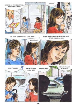 Come back and stay for good things….
Yeaaaaaaahhh… Come back…
Hahahahaha
Hmm… What’s so funny? Are you laughing at me??
Yes!! Hahahahaha
Because with your headphones on you didn’t realise
you were singing really loud…
Oops! I’m so sorry!! Don’t be. You have an
amazing voice!!
Are you in a band?
Are you making fun of
me or what??
49
 