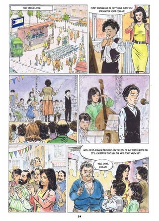TWO WEEKS LATER. Don’t embarrass me OK?? Make sure you
straighten your collar!
We’ll be playing in Brussels on the 9th of May for Europe Day.
It’s a surprise though. The kids don’t know yet.
Well done,
Carlos!
54
 