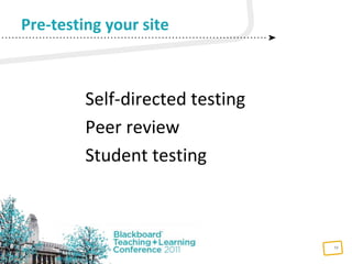 10
Self-directed testing
Peer review
Student testing
Pre-testing your site
 