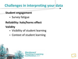 23
Student engagement
 Survey fatigue
Reliability: halo/horns effect
Validity
 Visibility of student learning
 Context of student learning
Challenges in interpreting your data
 
