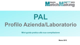 PAL
Profilo Azienda/Laboratorio
Mini-guida pratica alla sua compilazione
Marzo 2015
 