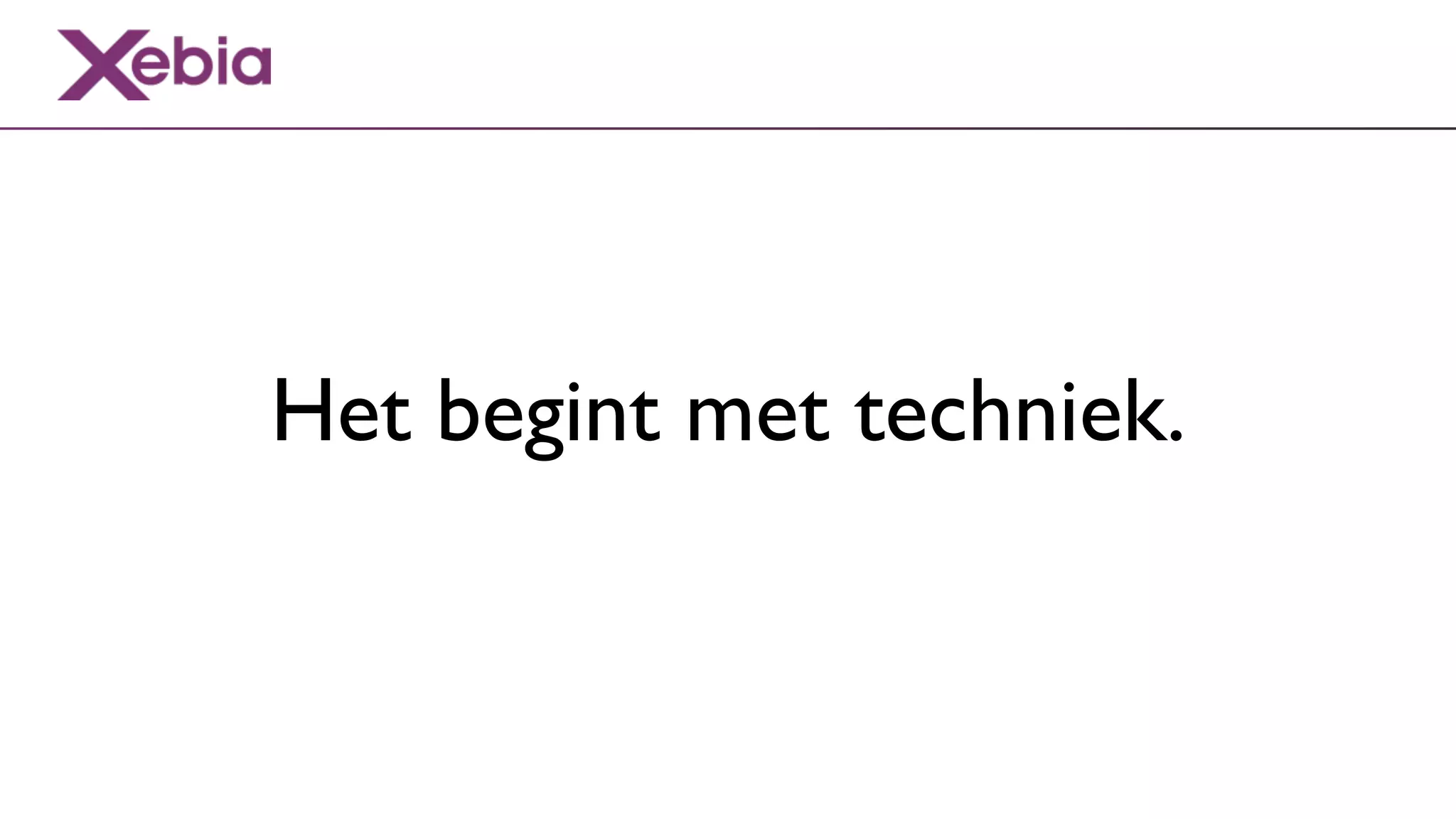 Het begint met techniek.
 