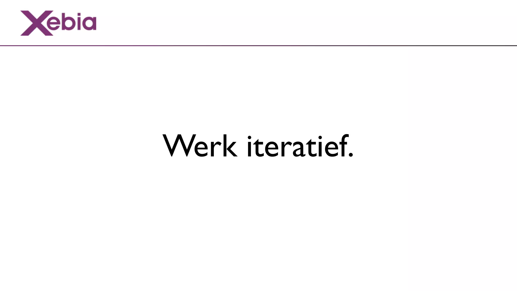 Werk iteratief.
 