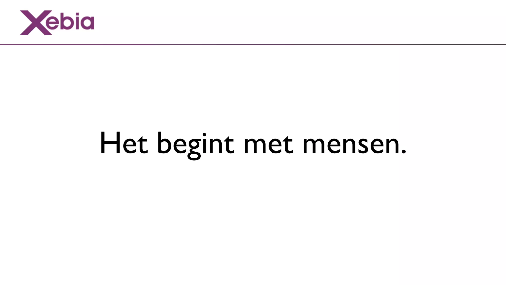 Het begint met mensen.
 
