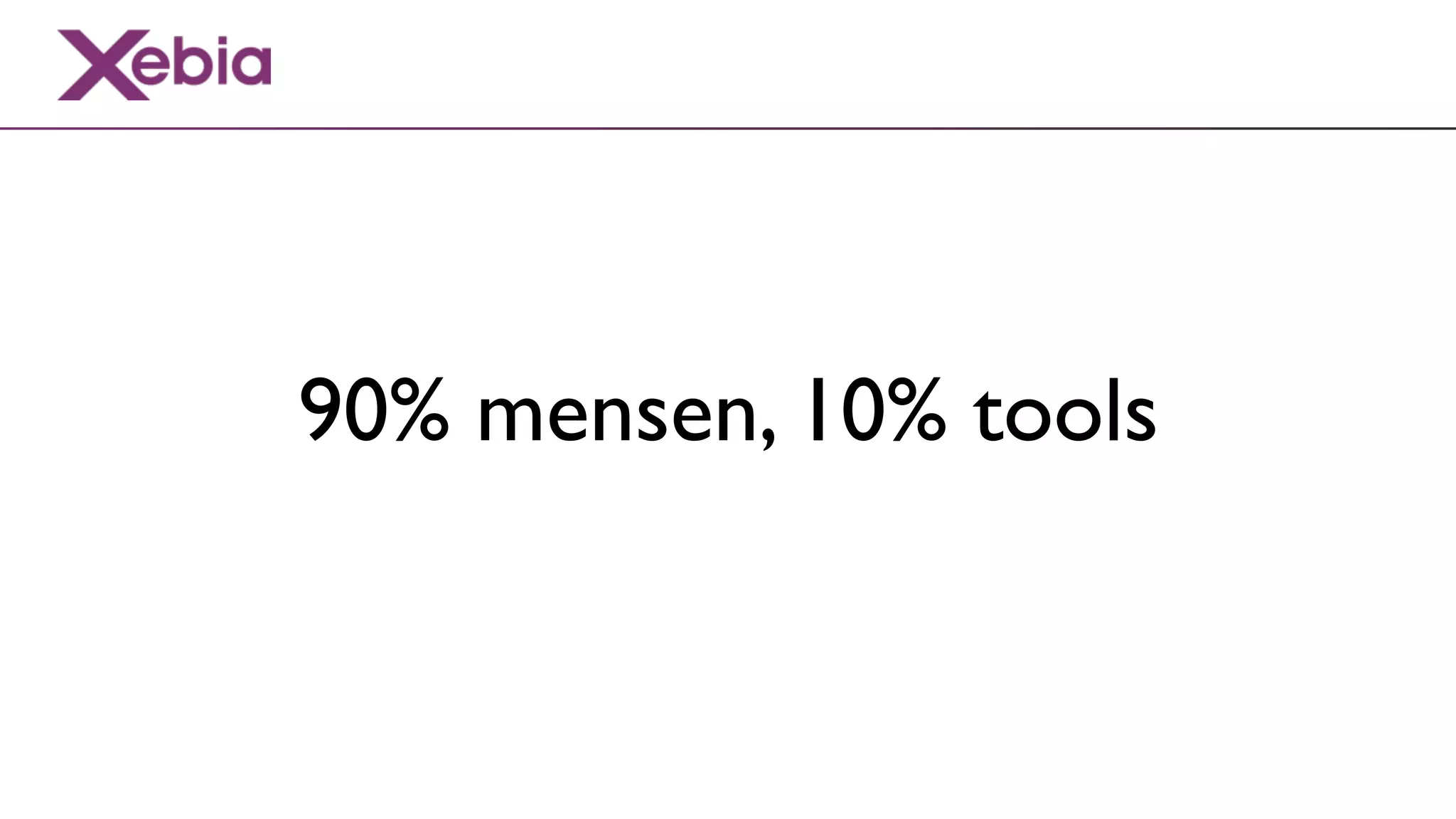 90% mensen, 10% tools
 