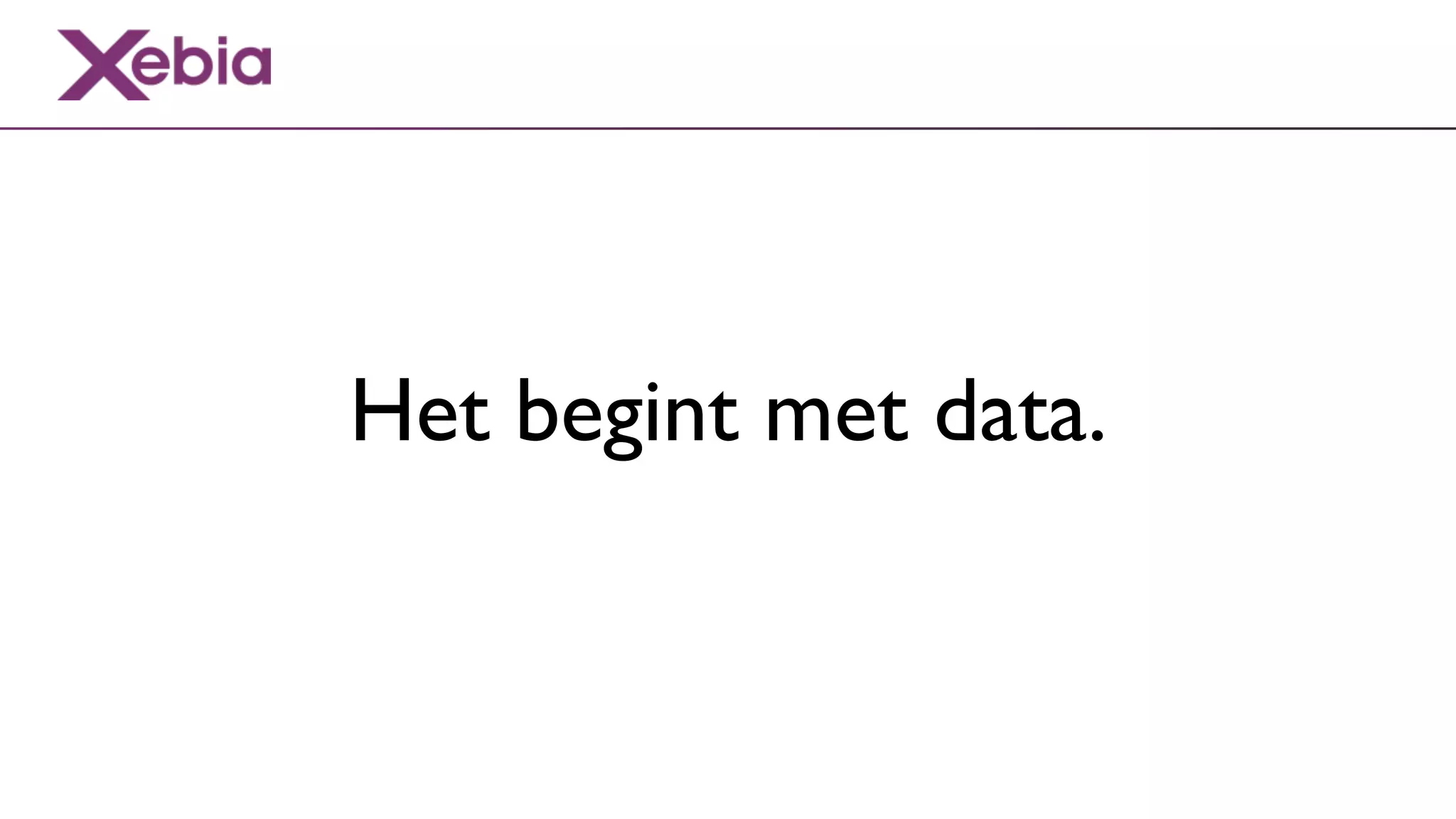 Het begint met data.
 