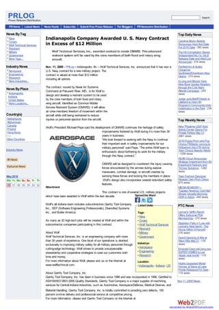 PRHome Latest News News Feeds Subscribe Submit Free Press Release For Bloggers PRNewswire Distribution
Attachment
Spreadthe Word
ListedUnder
Tags:
• Navy
• Cmars
• Wolf Technical Services
• Restraint
• Military
• Government
Industrys:
• Aerospace
• Engineering
• Research
Location:
• Indianapolis - Indiana- US
Press Release Distribution
Search
News ByTag
* Navy
* Cmars
* Wolf Technical Services
* Restraint
* Military
* Government
* More Tags...
IndustryNews
* Aerospace
* Engineering
* Research
* More Industries...
News ByPlace
* Indianapolis
Indiana
United States
* More Locations...
Country(s)
Netherlands
Afghanistan
Canada
Finland
Hong Kong
- - -
More Countries
IndustryNews
All News
Exclusive News
May2016
We Tu Mo Su Sa Fr Th
18 17 16 15 14 13 12
Indianapolis Company Awarded U. S. Navy Contract
in Excess of $12 Million
Wolf Technical Services, Inc., awarded contract to create CMARS. Thisadvanced
restraint system will be used by the crew membersof both fixed and rotary wing
aircraft.
Nov. 11, 2009 - PRLog -- Indianapolis, IN. – Wolf Technical Services, Inc. announced that it has won a
U.S. Navy contract for a new military project. The
contract is valued at more than $12 million
including all options.
The contract, issued by Naval Air Systems
Command at Patuxent River, MD., is for Wolf to
design and develop a restraint system to be used
by the crew members of both fixed and rotary
wing aircraft. Identified as Common Mobile
Aircrew Restraint System (CMARS), it will allow
air crew members freedom of movement within the
aircraft while still being restrained to reduce
injuries or personnel ejection from the aircraft.
Wolf’s President Michael Pepe said the development of CMARS continues the heritage of safety
improvements fostered by Wolf during it’s more than 30
years in business.
“We look forward to working with the Navy to continue
their important work in safety improvements for our
military personnel” said Pepe. “The entire Wolf team is
enthusiastic about furthering its work for the military
through this Navy contract.”
CMARS will be designed to counteract the injury causing
forces encountered by the aircrew during evasive
maneuvers, combat damage, or aircraft crashes by
sensing these forces and locking the members in place.
Wolf’s design also incorporates several redundant safety
features.
This contract is one of several U.S. military projects
which have been awarded to Wolf within the last decade.
Wolf’s all Indiana team includes subcontractors Garrity Tool Company,
Inc., SEP (Software Engineering Professionals), Diversified Systems
Inc., and Butler America.
As many as 20 high-tech jobs will be created at Wolf and within the
subcontractor companies participating in this contract.
About Wolf
Wolf Technical Services, Inc. is an engineering company with more
than 30 years of experience. One facet of our operations is devoted
exclusively to improving military safety for all military personnel through
cutting-edge technology. Wolf strives to provide unsurpassable
stewardship and cooperative strategies to save our customers both
time and money.
For more information about Wolf, please visit us on the Internet at
www.wolftechnical.com.
About Garrity Tool Company, Inc.
Garrity Tool Company, Inc. has been in business since 1986 and was incorporated in 1996. Certified to
AS9100/ISO 9001-2000 Quality Standards, Garrity Tool Company is a major supplier of machining
services for Central Indiana Industries, such as Automotive, Aerospace/Defense, Medical Devices, and
Material Handling. Garrity Tool Company, Inc. is totally committed to providing zero defects, 100
percent on-time delivery and professional service at competitive pricing.
For more information, please visit Garrity Tool Company on the Internet at
Top DailyNews
Carolina Music Awards
Announces Host And Date
For 2016 Gala - 380 views
The Hit Compilation Series
'Independent No.1's, Vol.6'
Release Date and Artist List
Announced - 318 views
Fairfield Inn &Suites
Cheyenne
Southwest/Downtown Area
Opens - 274 views
ALong and BloodyTask:
New Book Guides Readers
through the Civil War's
Atlanta Campaign - 245
views
Judge JudyBailiff Heads to
Oakland to Host OK
Program's CommunityUnity
Celebration in the Park - 239
views
Top WeeklyNews
New "Playtime USA" Kids'
ActivityCenter Opens For
Private Parties May13 -
2961 views
2016 PuppyProm and Pup
Choice PAWards coming to
Hollywood July27th during
Teen Choice Awards Week!
- 1299 views
REAN Cloud Announces
Strategic Investment from BV
Investment Partners and
TriCore Solutions - 1282
views
Teen Fashion Designer
Reveals Own Prom Dress -
675 views
MEDIAADVISORY--
"Captain America: Civil War"
Shows Visually-Stunning
HDR in Action - 640 views
PTC News
Lennar's Griffin Ranch
Offers Exclusive PGA
Membership - 270 views
Stapleton Falls in Love with
Lennar's Next Gen®- The
Home Within AHome®-
216 views
Grand Opening of Arte at
West Hills May21 - 135
views
Emerald Crest will bring two
SUPER HOMESto Las
Vegas next month - 119
views
HighlyUpgraded Model
Homes at Siena at Lake
Pointe Released For Sale -
118 views
Nov11, 2009 News
converted by Web2PDFConvert.com
 