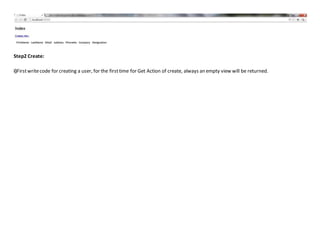 Step2 Create:
i)Firstwritecode for creating a user, for the firsttime for Get Action of create, always an empty view will be returned.
 
